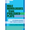 Male Monologues from Published Plays: 81 Monologues for Teens & Adults