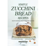 Simple Zucchini Bread Recipes: Mouth-Watering Ways to Bake with Zucchini