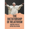 The Dictatorship Of Relativism: Positive Steps To Oppose Relativism: Reign Of Reason