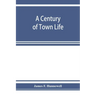 A century of town life; a history of Charlestown, Massachusetts, 1775-1887