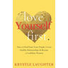 Love Yourself First: How to Heal from Toxic People, Create Healthy Relationships & Become a Confident Woman