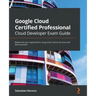Google Cloud Certified Professional Cloud Developer Exam Guide: Modernize your applications using cloud-native services and best practices