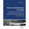 When Civil Resistance Succeeds: Building Democracy After Nonviolent Uprisings