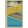 Easter from the Back Side: A Different Look at the Story of Christ's Resurrection