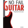 No Fail Guitar: A Proven Four Step System That Lets Any Beginner Learn to Play Real Songs.