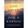 God Saved Me for a Reason: The Story of a Modern-Day Prodigal and His Journey Through Addiction, Recovery, and Redemption