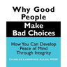 Why Good People Make Bad Choices: How You Can Develop Peace of Mind Through Integrity
