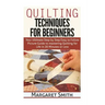 Quilting: Techniques for Beginners: Your Ultimate Step by Step Easy to Follow Picture Guide to Mastering Quilting for Life in 20 Minutes or Less
