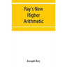 Ray's New higher arithmetic: a revised edition of the Higher arithmetic