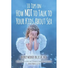 10 Tips on How NOT to Talk to Your Kids about Sex