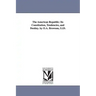 The American Republic: Its Constitution, Tendencies, and Destiny. by O.A. Browson, Ll.D.