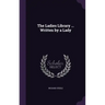 The Ladies Library ... Written by a Lady