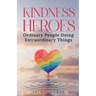 Kindness Heroes: Ordinary People Doing Extraordinary Things