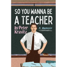So You Wanna Be a Teacher, a Memoir: 32 Years of Sweat Hogs, Teen Angst, Hall Fights and Lifetime Friends