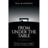 From Under the Table: The story of one man's struggle to overcome a childhood of abuse