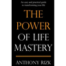 The Power of Life Mastery: An easy and practical guide to transforming your life