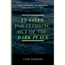 12 Steps for Climbing Out of the Dark Place: Overcoming Depression One Step at a Time...