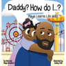 Daddy? How Do I?: Maya Learns Life Skills
