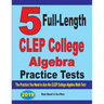 5 Full-Length CLEP College Algebra Practice Tests: The Practice You Need to Ace the CLEP College Algebra Test