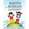Master The Korean Alphabet, A Handwriting Practice Workbook: Perfect your calligraphy skills and dominate the Hangul script