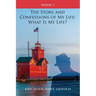 The Story and Confessions of My Life: What Is My Life?: Book I: What Is My Life?: