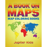 A Book On Maps: Map Coloring Books