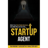 The Startup Agent: Start Your Real Estate Business The Right Way, The First Time