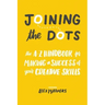 Joining the Dots: The A-Z Handbook for Making a Success of Your Creative Skills