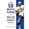 The 50 Greatest Players in Dallas Cowboys History