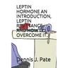 Leptin Hormone an Introduction, Leptin Resistance and How to Overcome It.
