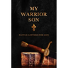 My Warrior Son: Battle Letters For Life