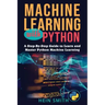 Machine Learning with Python: A Step-By-Step Guide to Learn and Master Python Machine Learning