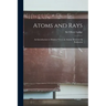 Atoms and Rays; an Introduction to Modern Views on Atomic Structure & Radiation