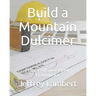 Build a Mountain Dulcimer: From a DulcimersByJeff Premium Kit
