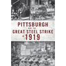 Pittsburgh and the Great Steel Strike of 1919