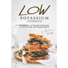 Low Potassium Cookbook: Healthy Low Potassium Recipes to Aid Combat with Hyperkalemia