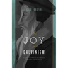 The Joy of Calvinism: Knowing God's Personal, Unconditional, Irresistible, Unbreakable Love