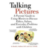 Talking Pictures: A Parent's Guide to Using Movies to Discuss Ethics, Values, and Everyday Problems with Children