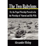 The Two Babylons: Or, the Papal Worship Proved to be the Worship of Nimrod and His Wife