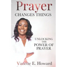 Prayer Changes Things: Unlocking the Power of Prayer