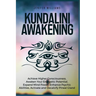 Kundalini Awakening: Achieve Higher Consciousness, Awaken Your Energetic Potential, Expand Mind Power, Enhance Psychic Abilities, Activate and Decalci
