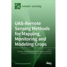 UAS-Remote Sensing Methods for Mapping, Monitoring and Modeling Crops