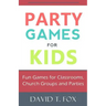 Party Games for Kids: Fun Games for Classrooms, Church Groups and Parties