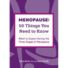 Menopause: 50 Things You Need to Know: What to Expect During the Three Stages of Menopause