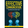 Effective Communication: Mastering Communication Skills and Building Lifelong Relationships Through Powerful Training and Strategies That Are P