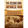 The Second Sino-Japanese War: A Captivating Guide to Military Conflict That Began between China and Japan, Including Events Such as the Japanese Inv