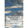 Above Life's Turmoil: Large Print Edition