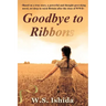 Goodbye to Ribbons: Based on a true story, a powerful and thought-provoking novel, set deep in rural Britain after the close of WWII