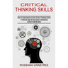 Critical Thinking Skills: How to Understand and Use Critical Thinking Skills (A Practical Step by Step Guide to Developing Critical Thinking Skills)