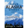 Papa's Alaska Stories 1953 - 1954: A Young Man's Frontier Adventures